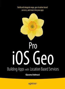 Pro Ios Geo: Building Apps With Location Based Services (professional Apress)
