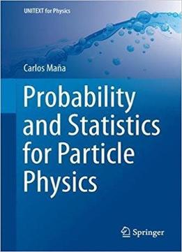 Probability And Statistics For Particle Physics