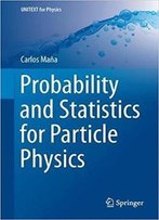 Probability And Statistics For Particle Physics