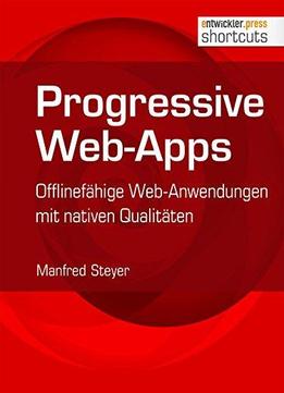 Progressive Web-apps : Offlinefähige Web-anwendungen Mit Nativen Qualitäten (shortcuts 209)