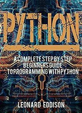 Python: A Complete Step By Step Beginners Guide To Programming With Python