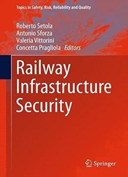 Railway Infrastructure Security (topics In Safety, Risk, Reliability And Quality)