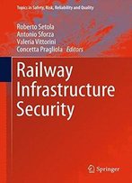 Railway Infrastructure Security (Topics In Safety, Risk, Reliability And Quality)