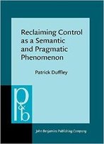 Reclaiming Control As A Semantic And Pragmatic Phenomenon