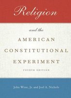 Religion And The American Constitutional Experiment, 4 Edition