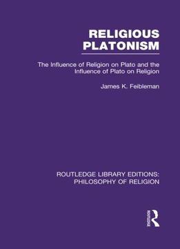 Religious Platonism: The Influence Of Religion On Plato And The Influence Of Plato On Religion