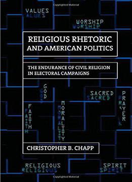 Religious Rhetoric And American Politics: The Endurance Of Civil Religion In Electoral Campaigns