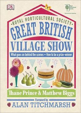 Rhs Great British Village Show: What Goes On Behind The Scenes And How To Be A Prize-winner