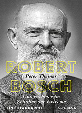 Robert Bosch: Unternehmer Im Zeitalter Der Extreme