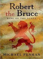 Robert The Bruce: King Of The Scots