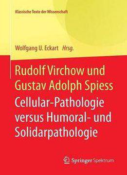 Rudolf Virchow Und Gustav Adolph Spiess: Cellular-pathologie Versus Humoral- Und Solidarpathologie