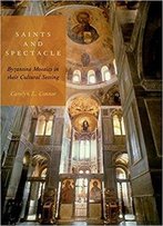 Saints And Spectacle: Byzantine Mosaics In Their Cultural Setting