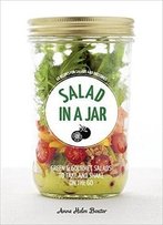 Salad In A Jar: 68 Recipes For Salads And Dressings