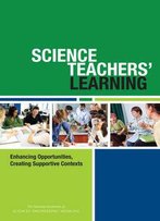 Science Teachers' Learning: Enhancing Opportunities, Creating Supportive Contexts Ed. By Suzanne Wilson, Heidi Schweingruber,
