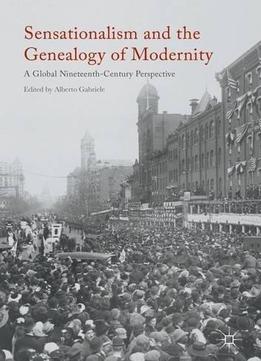 Sensationalism And The Genealogy Of Modernity: A Global Nineteenth-century Perspective