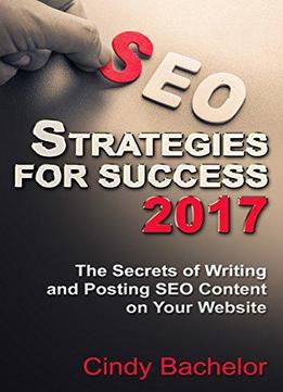 Seo Strategies For Success: The Secrets Of Writing And Posting Seo Content On Your Website