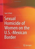 Sexual Homicide Of Women On The U.S.-Mexican Border (Springerbriefs In Sociology)
