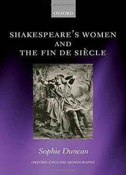 Shakespeare's Women And The Fin De Siecle