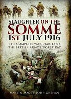 Slaughter On The Somme: The Complete War Diaries Of The British Army's Worst Day