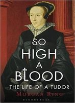 So High A Blood: The Life Of Margaret, Countess Of Lennox