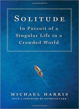 Solitude: In Pursuit Of A Singular Life In A Crowded World
