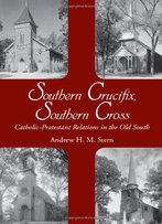 Southern Crucifix, Southern Cross: Catholic-Protestant Relations In The Old South