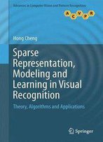 Sparse Representation, Modeling And Learning In Visual Recognition: Theory, Algorithms And Applications