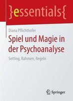 Spiel Und Magie In Der Psychoanalyse: Setting, Rahmen, Regeln