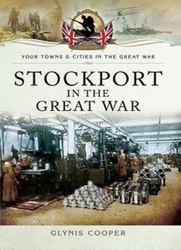 Stockport In The Great War (your Towns And Cities In The Great War)