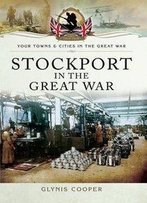Stockport In The Great War (Your Towns And Cities In The Great War)