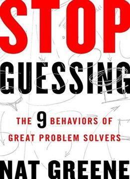 Stop Guessing: The 9 Behaviors Of Great Problem Solvers