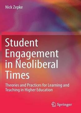 Student Engagement In Neoliberal Times: Theories And Practices For Learning And Teaching In Higher Education