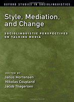 Style, Mediation, And Change: Sociolinguistic Perspectives On Talking Media