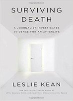 Surviving Death A Journalist Investigates Evidence For An Afterlife