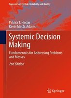 Systemic Decision Making: Fundamentals For Addressing Problems And Messes, Second Edition