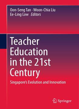 Teacher Education In The 21st Century: Singapore’s Evolution And Innovation