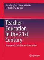 Teacher Education In The 21st Century: Singapore’S Evolution And Innovation