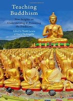 Teaching Buddhism: New Insights On Understanding And Presenting The Traditions