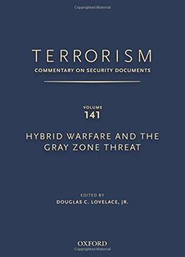 Terrorism: Commentary On Security Documents: Volume 141: Hybrid Warfare And The Gray Zone Threat