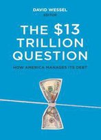 The $13 Trillion Question : How America Manages Its Debt