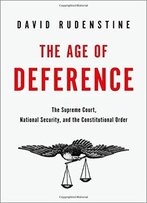 The Age Of Deference: The Supreme Court, National Security, And The Constitutional Order