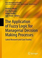 The Application Of Fuzzy Logic For Managerial Decision Making Processes: Latest Research And Case Studies