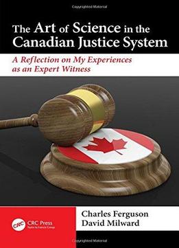 The Art Of Science In The Canadian Justice System: A Reflection Of My Experiences As An Expert Witness