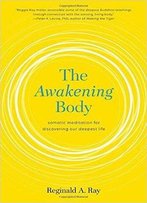 The Awakening Body: Somatic Meditation For Discovering Our Deepest Life