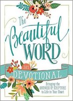 The Beautiful Word Devotional: Bringing The Goodness Of Scripture To Life In Your Heart