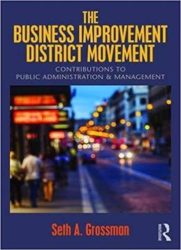 The Business Improvement District Movement: Contributions To Public Administration & Management