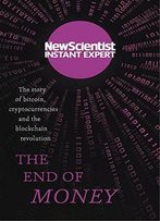The End Of Money: The Story Of Bitcoin, Cryptocurrencies And The Blockchain Revolution (New Scientist Instant Expert)