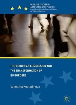 The European Commission And The Transformation Of Eu Borders (palgrave Studies In European Union Politics)