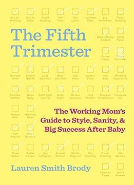 The Fifth Trimester: The Working Mom's Guide To Style, Sanity, And Big Success After Baby