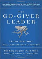 The Go-Giver Leader: A Little Story About What Matters Most In Business